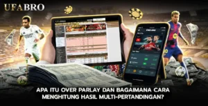 Apa Itu over parlay dan Bagaimana Cara Menghitung Hasil Multi Pertandingan