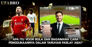 Apa Itu Voor Bola dan Bagaimana Cara Penggunaannya dalam Taruhan Parlay Asia