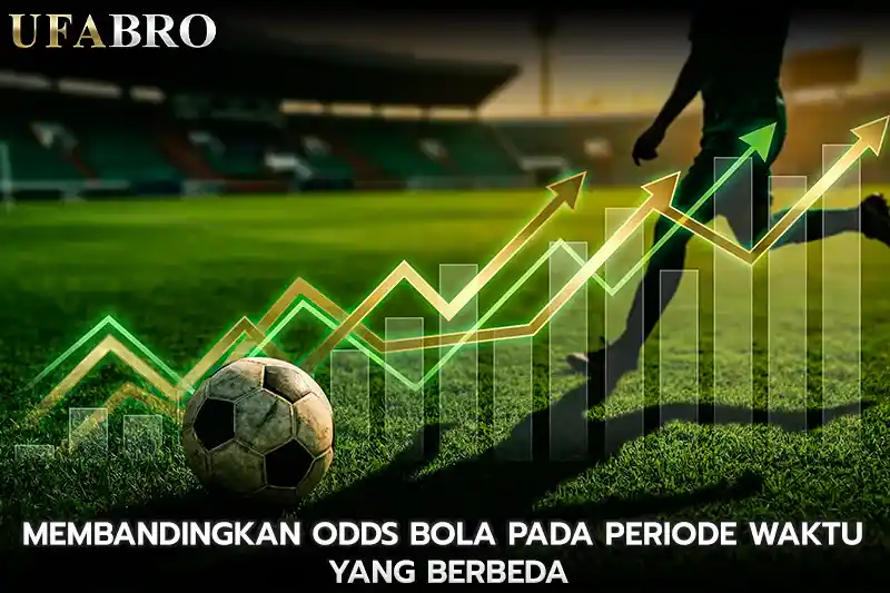 Membandingkan Odds Bola pada Periode Waktu yang Berbeda