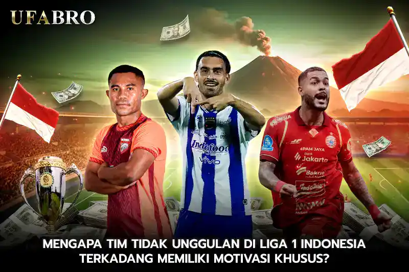 Mengapa Tim Tidak Unggulan Di Liga 1 Indonesia Terkadang Memiliki Motivasi Khusus