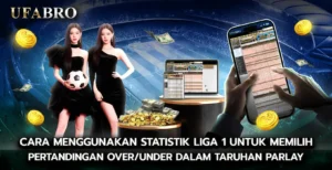 Cara Menggunakan Statistik Liga 1 Untuk Memilih Pertandingan Over Under