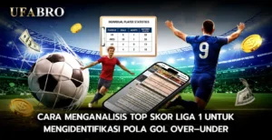 Cara Menganalisis Top Skor Liga 1 Untuk Mengidentifikasi Pola Gol Over Under
