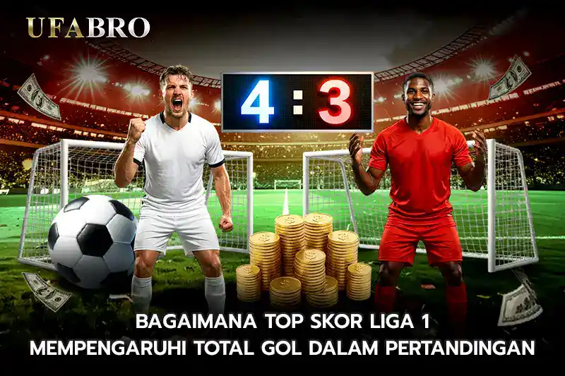 Bagaimana Top Skor Liga 1 Mempengaruhi Total Gol Dalam Pertandingan