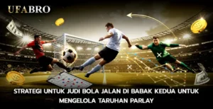 Strategi Untuk Judi Bola Jalan Di Babak Kedua Untuk Mengelola Taruhan Parlay