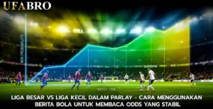 Liga Besar vs Liga Kecil dalam Parlay Cara Menggunakan Berita Bola