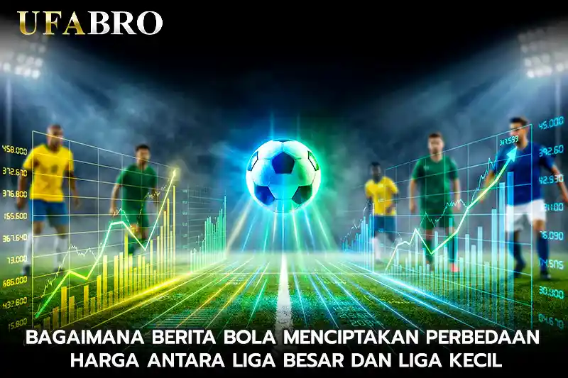 Bagaimana Berita Bola Menciptakan Perbedaan Harga antara Liga Besar